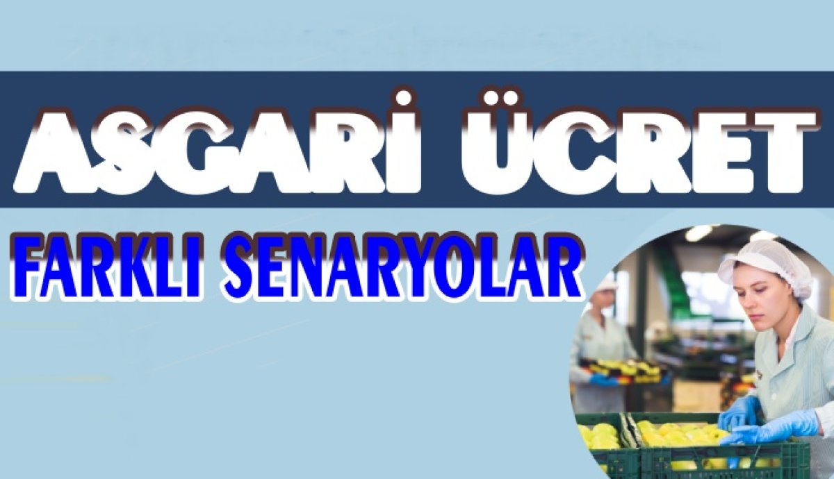 ASGARİ ÜCRET İÇİN FARKLI SENARYOLAR 