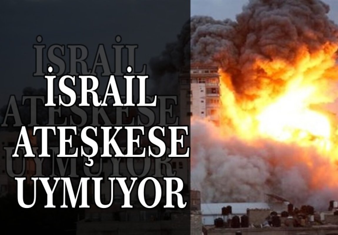 İSRAİL ATEŞKESİ BİR KEZ DAHA İHLAL ETTİ 